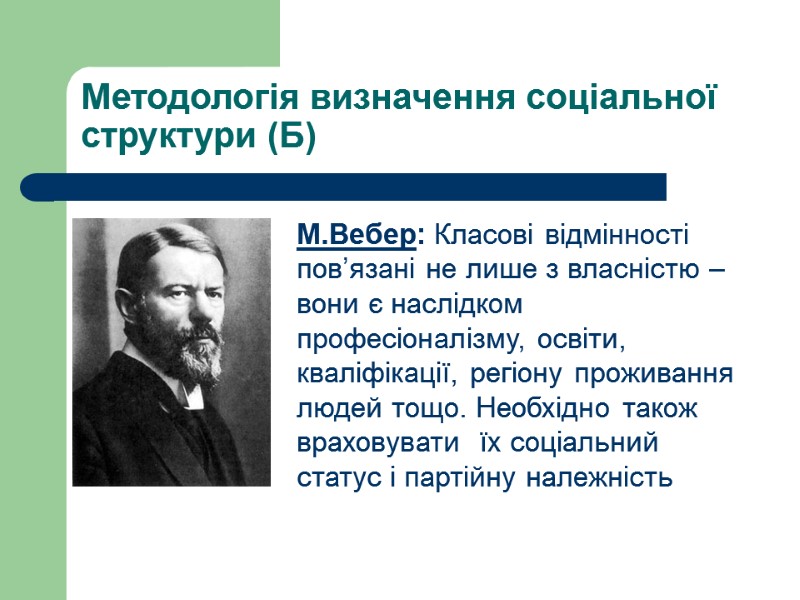 Методологія визначення соціальної структури (Б)  М.Вебер: Класові відмінності пов’язані не лише з власністю